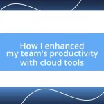 How I enhanced my team’s productivity with cloud tools