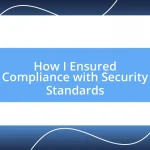 How I Ensured Compliance with Security Standards