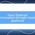 How I fostered innovation through cloud platforms