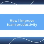 How I improve team productivity