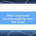 How I improved data accessibility with the cloud