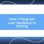 How I integrate user feedback in testing