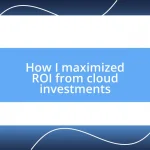 How I maximized ROI from cloud investments