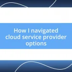 How I navigated cloud service provider options