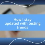 How I stay updated with testing trends