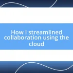 How I streamlined collaboration using the cloud