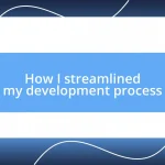 How I streamlined my development process