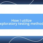 How I utilize exploratory testing methods