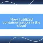 How I utilized containerization in the cloud