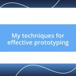 My techniques for effective prototyping