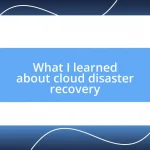 What I learned about cloud disaster recovery