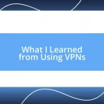 What I Learned from Using VPNs