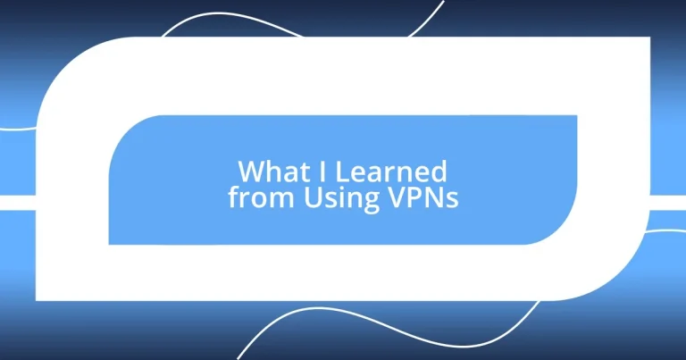 What I Learned from Using VPNs