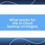 What works for me in cloud backup strategies