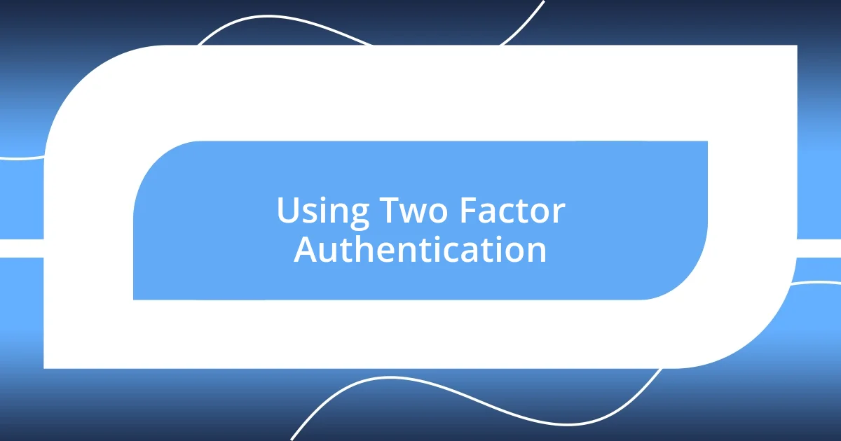 Using Two Factor Authentication