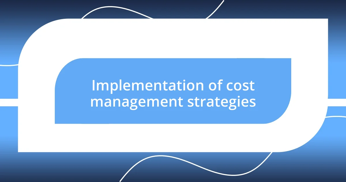 Implementation of cost management strategies