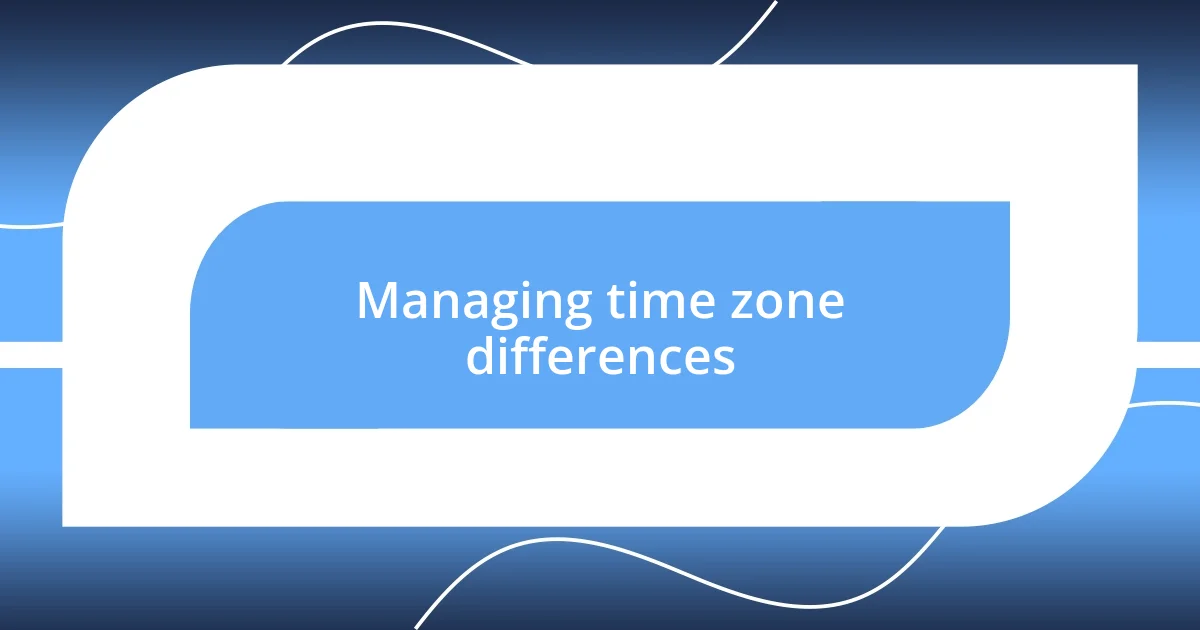 Managing time zone differences